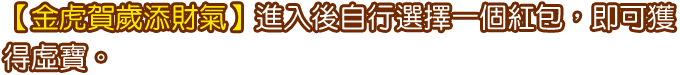 【牛轉錢坤開鴻運】進入後自行選擇一個紅包,即可獲得虛寶。