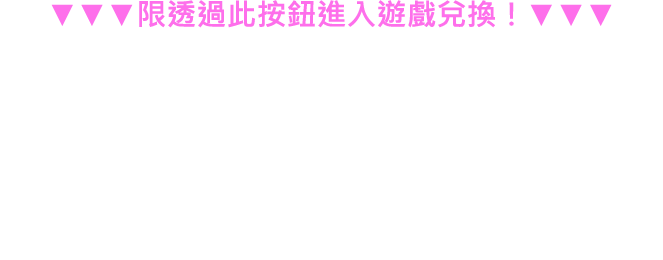 限透過此按鈕進入遊戲兌換​