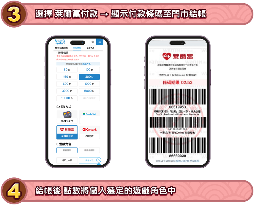 選擇 萊爾富付款 > 顯示付款條碼至門市結帳。付款完成，星城點數將儲值到你選定的遊戲角色中
